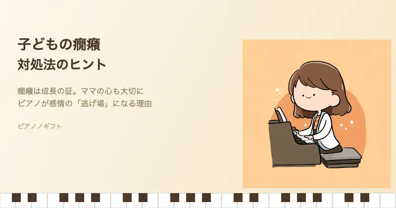 子どもの癇癪の対処法 ピアノノギフト