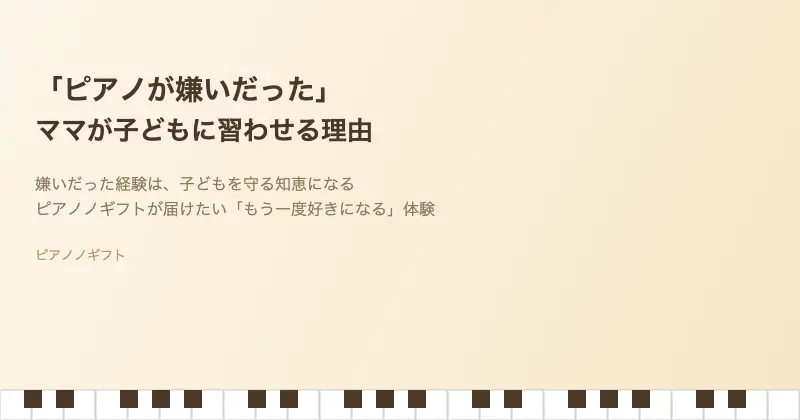 ピアノが嫌いだったママが子どもに習わせる理由 ピアノノギフト