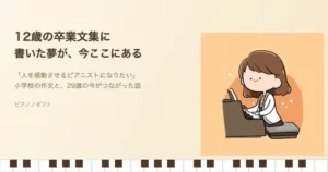 12歳の卒業文集に書いた夢が今ここにある